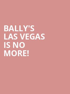 Bally's Las Vegas is no more